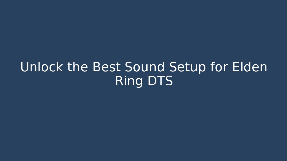 Unlock the Best Sound Setup for Elden Ring DTS
