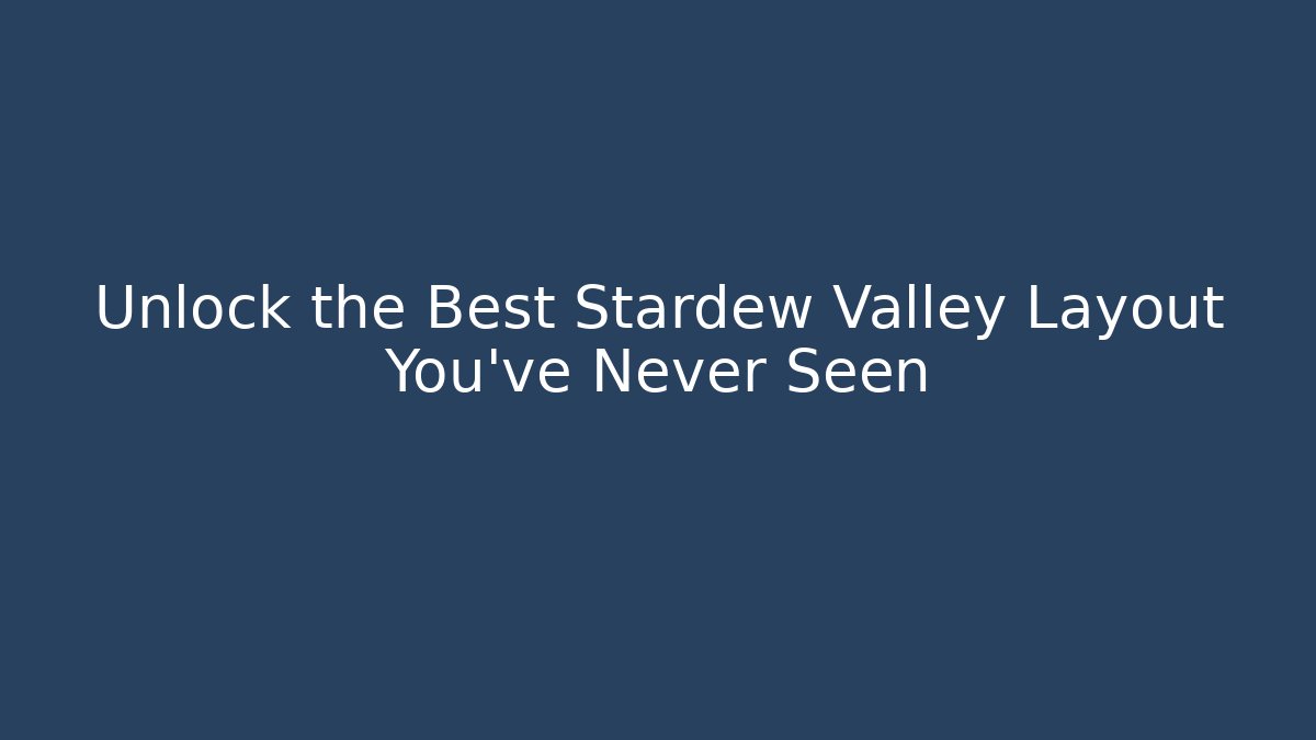 Unlock the Best Stardew Valley Layout You've Never Seen