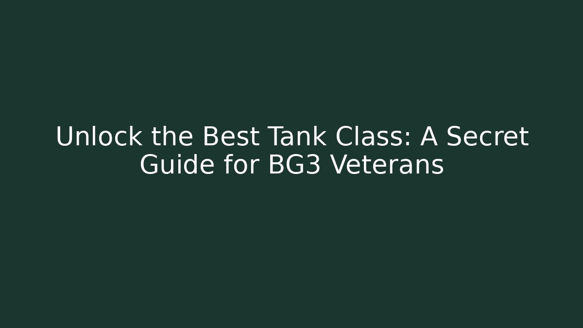 Unlock the Best Tank Class: A Secret Guide for BG3 Veterans