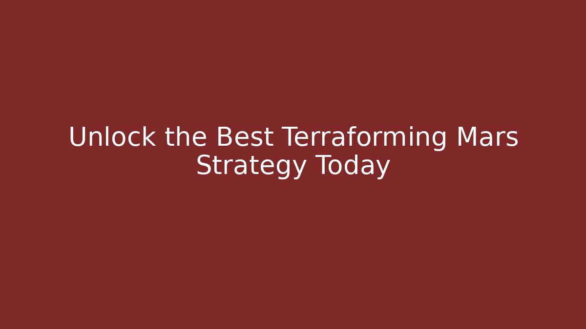 Unlock the Best Terraforming Mars Strategy Today