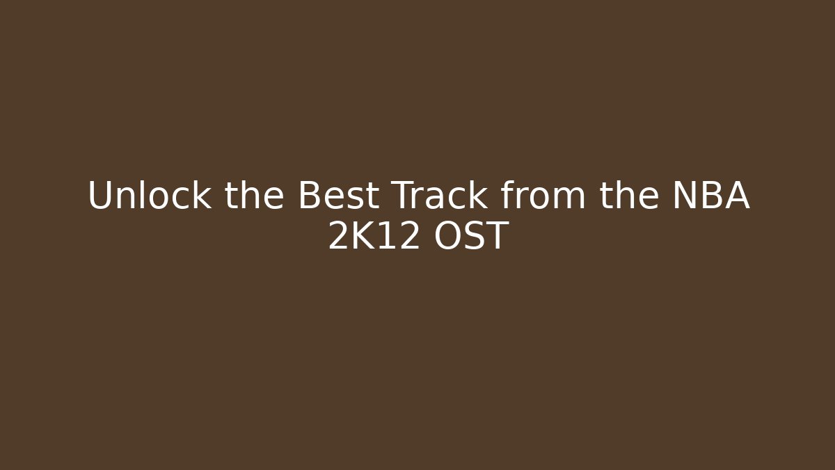 Unlock the Best Track from the NBA 2K12 OST