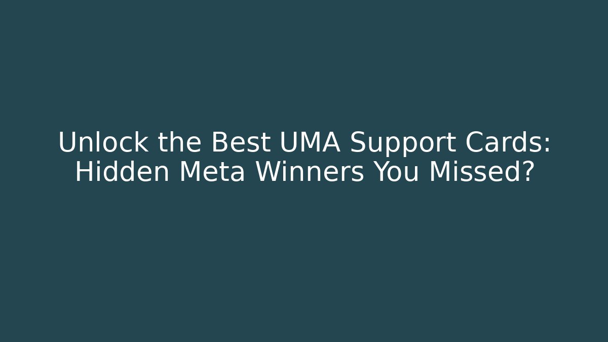 Unlock the Best UMA Support Cards: Hidden Meta Winners You Missed?
