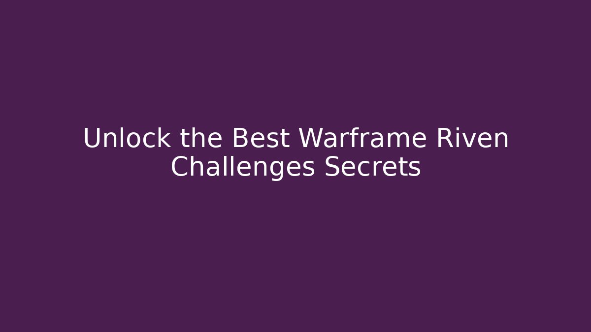 Unlock the Best Warframe Riven Challenges Secrets