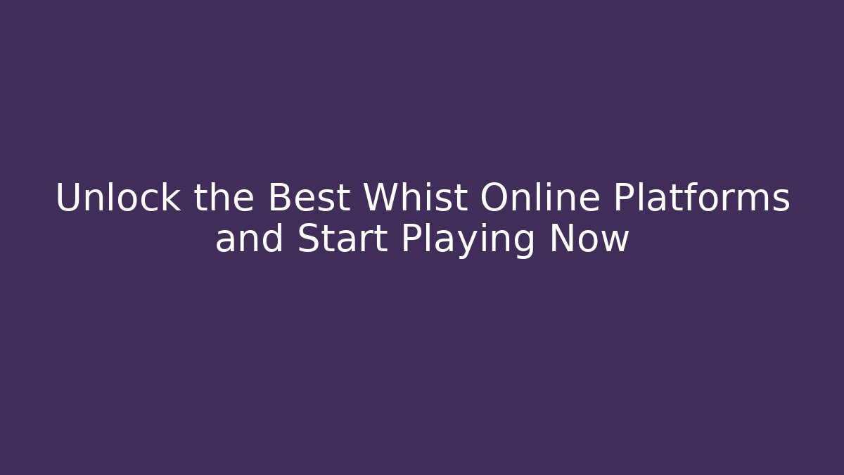 Unlock the Best Whist Online Platforms and Start Playing Now