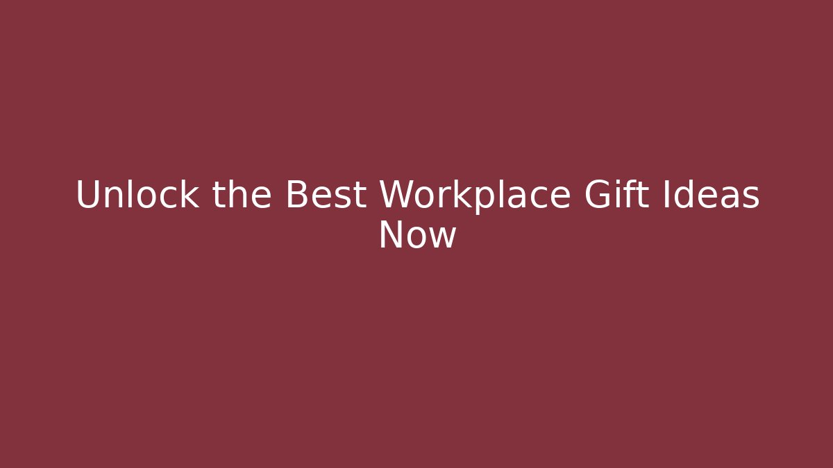 Unlock the Best Workplace Gift Ideas Now
