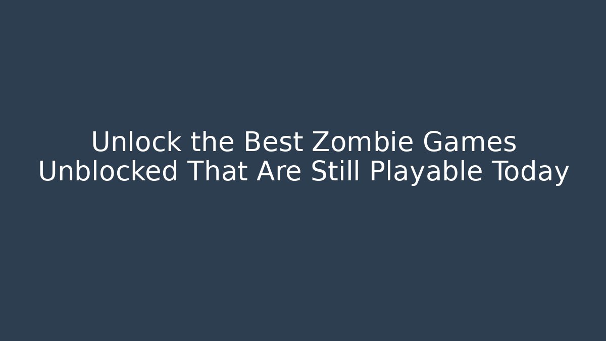 Unlock the Best Zombie Games Unblocked That Are Still Playable Today - Critter Realm