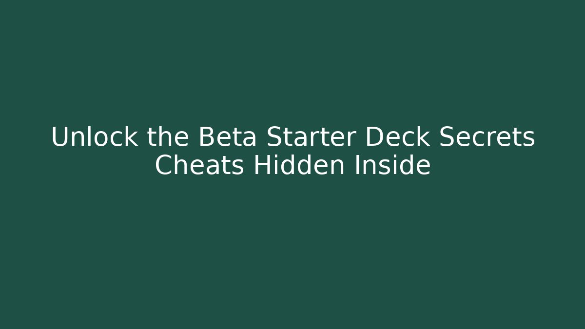 Unlock the Beta Starter Deck Secrets Cheats Hidden Inside