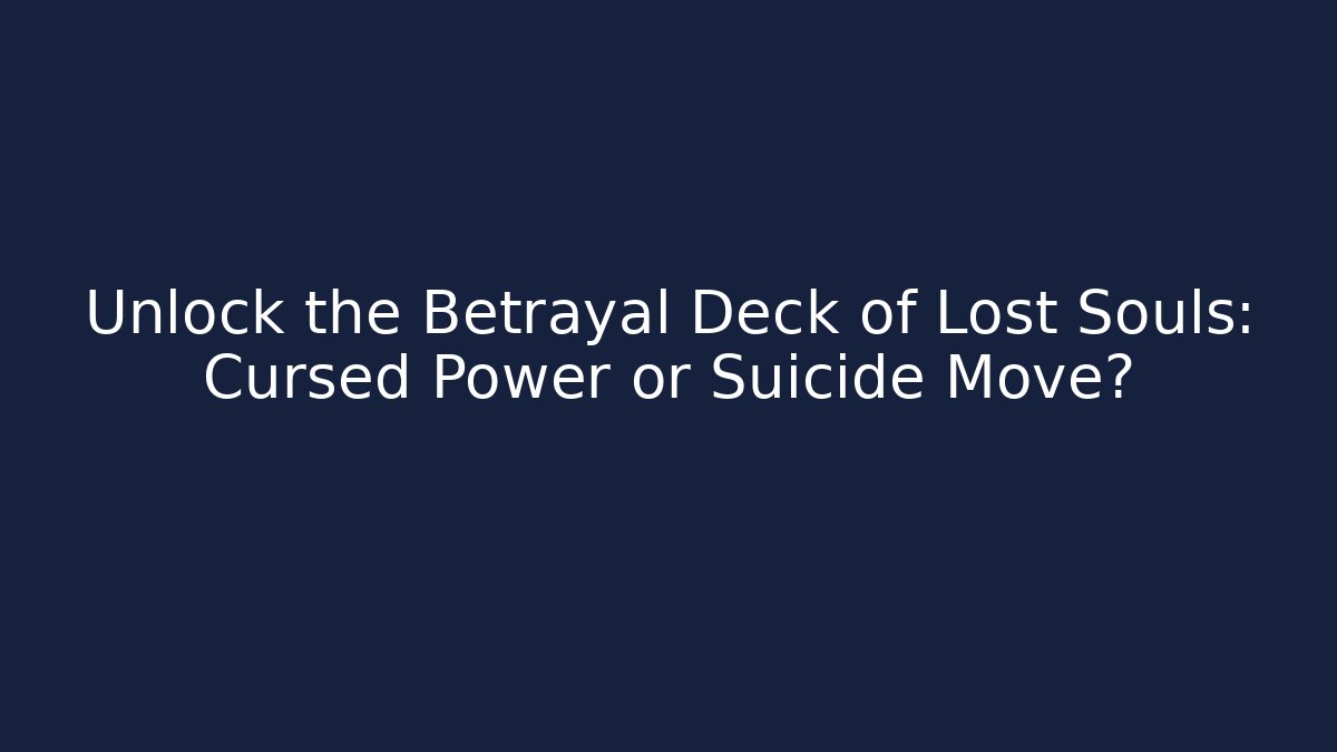 Unlock the Betrayal Deck of Lost Souls: Cursed Power or Suicide Move?