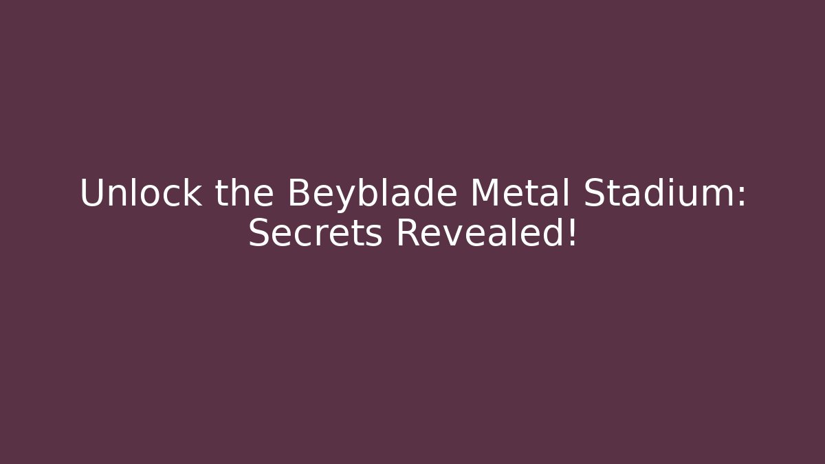 Unlock the Beyblade Metal Stadium: Secrets Revealed!