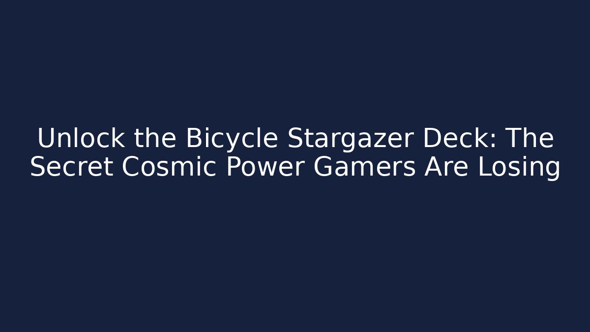 Unlock the Bicycle Stargazer Deck: The Secret Cosmic Power Gamers Are Losing