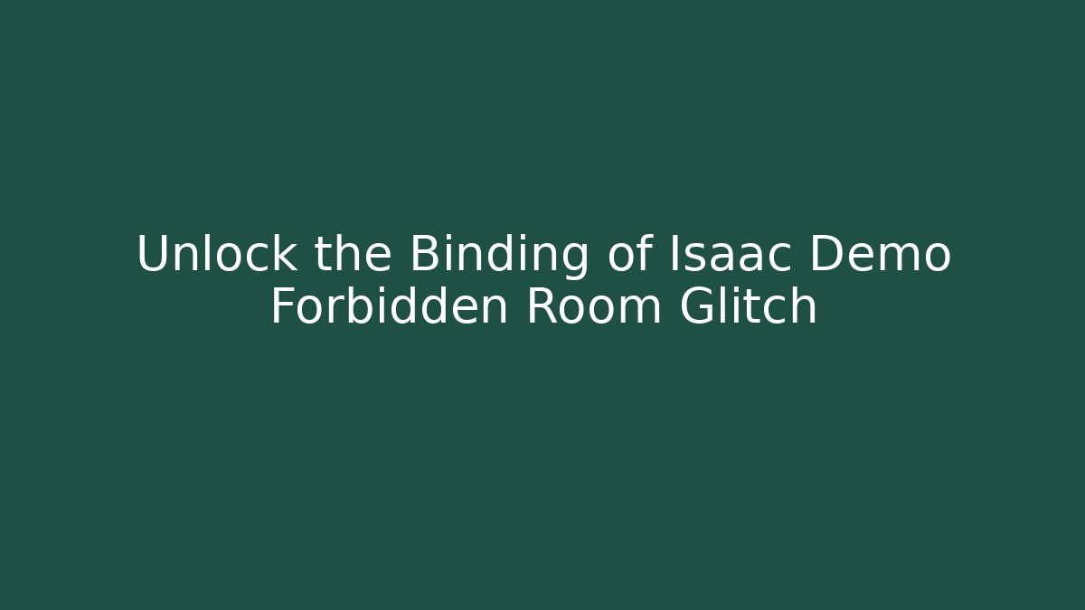 Unlock the Binding of Isaac Demo Forbidden Room Glitch