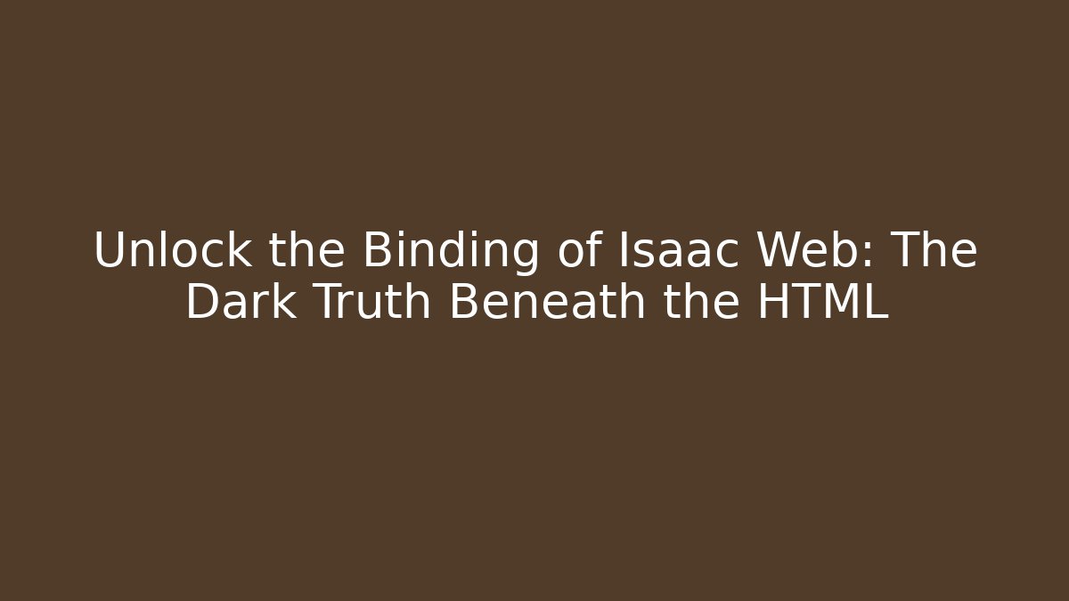 Unlock the Binding of Isaac Web: The Dark Truth Beneath the HTML
