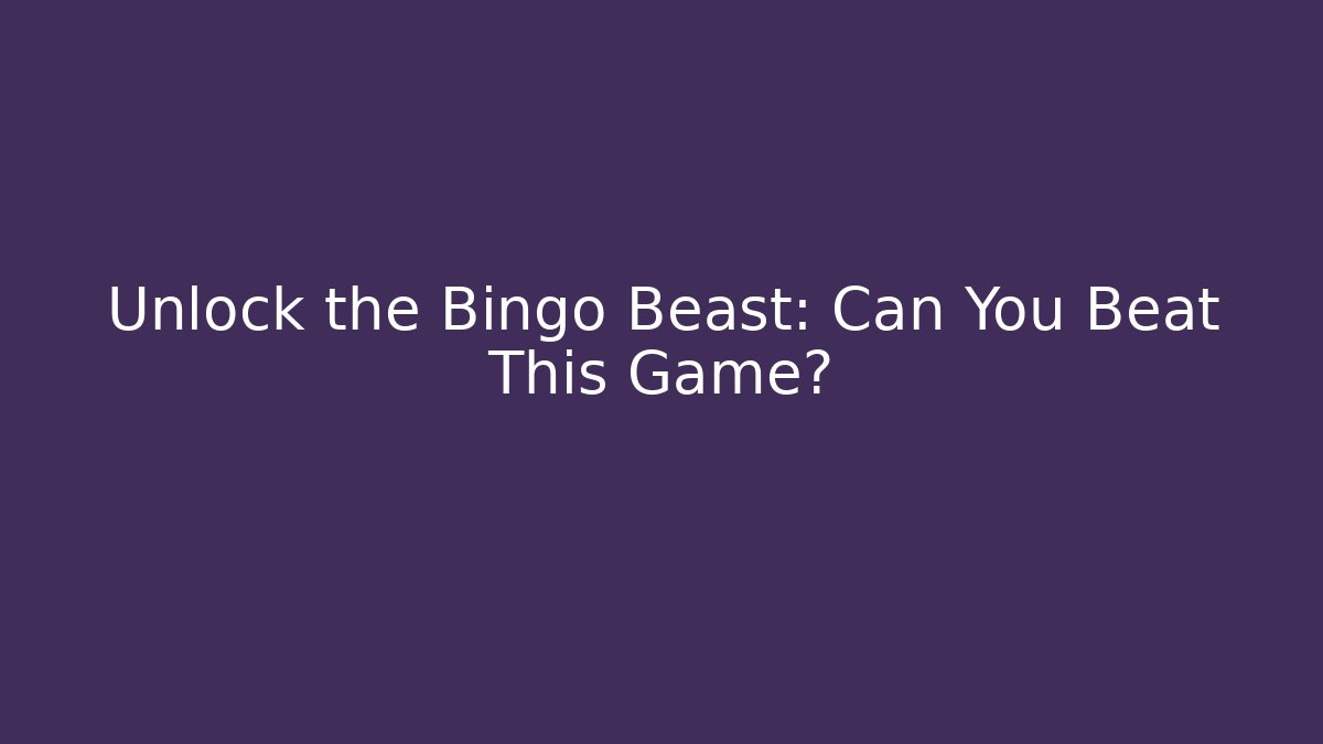 Unlock the Bingo Beast: Can You Beat This Game?