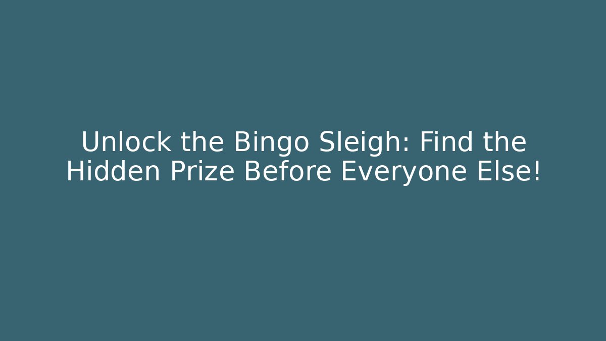 Unlock the Bingo Sleigh: Find the Hidden Prize Before Everyone Else!