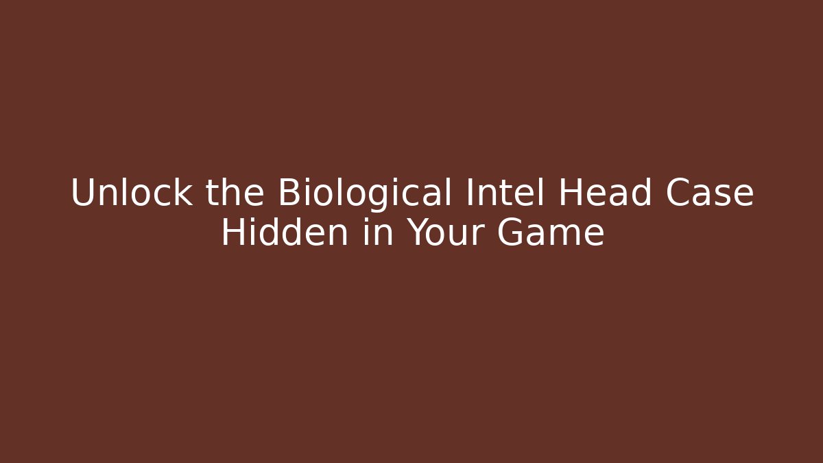 Unlock the Biological Intel Head Case Hidden in Your Game