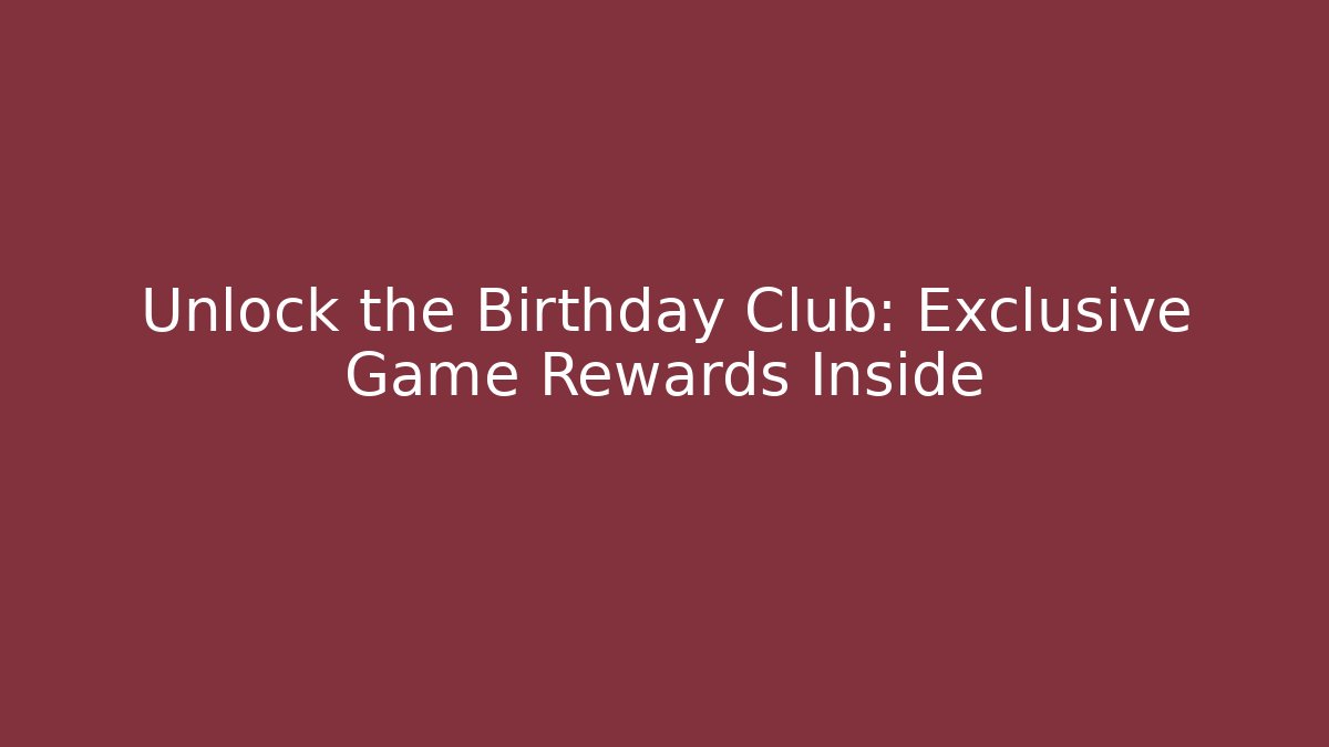 Unlock the Birthday Club: Exclusive Game Rewards Inside