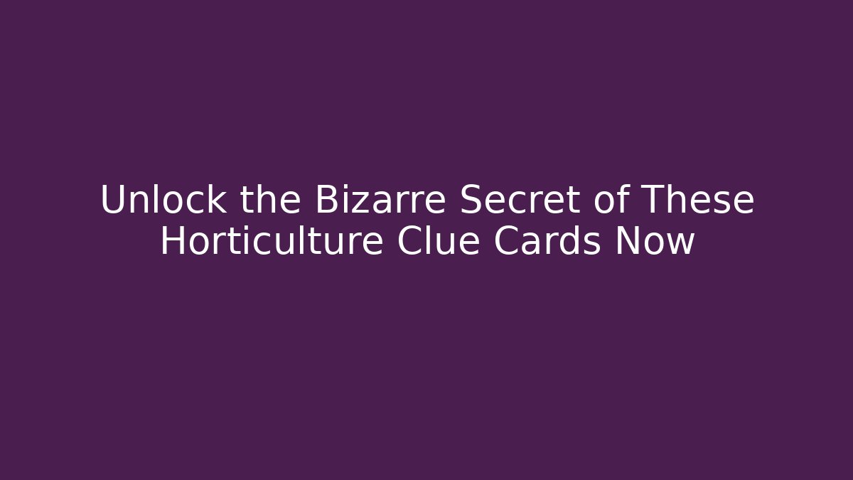 Unlock the Bizarre Secret of These Horticulture Clue Cards Now