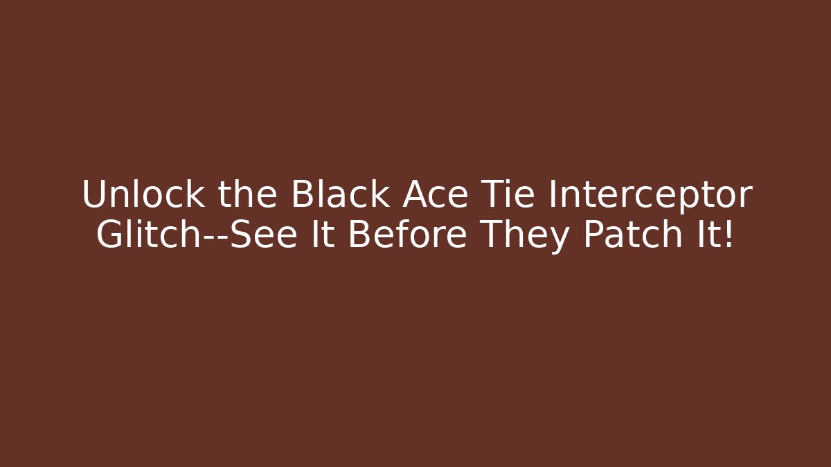 Unlock the Black Ace Tie Interceptor Glitch—See It Before They Patch It!
