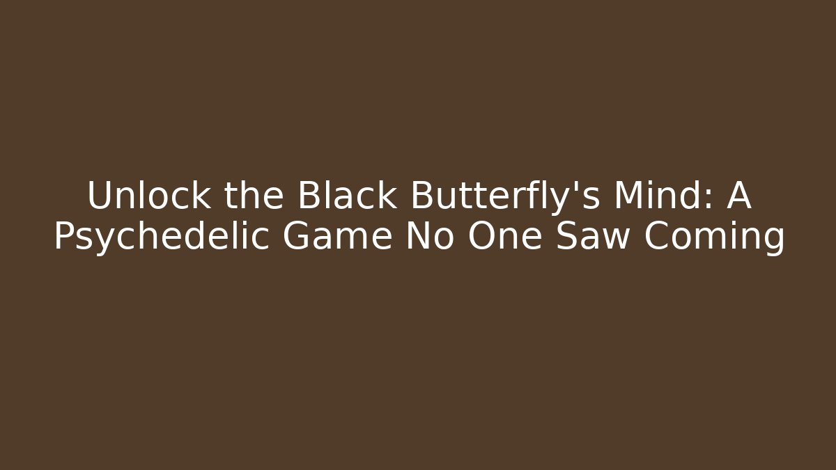 Unlock the Black Butterfly’s Mind: A Psychedelic Game No One Saw Coming