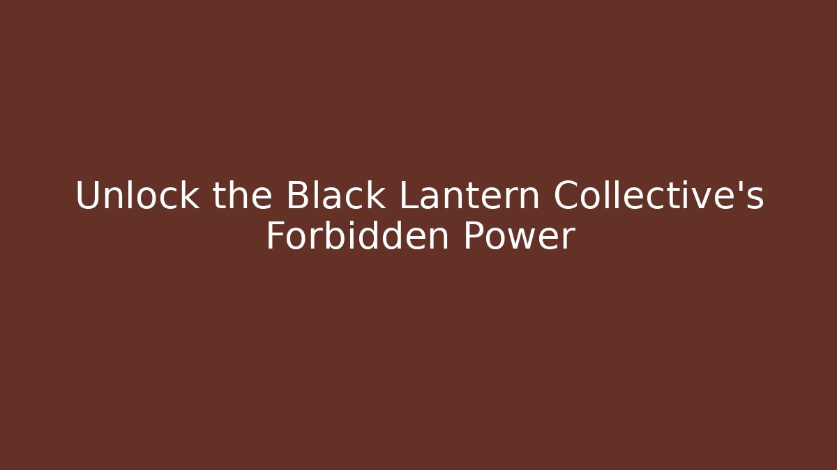 Unlock the Black Lantern Collective’s Forbidden Power