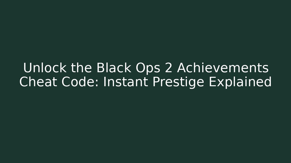 Unlock the Black Ops 2 Achievements Cheat Code: Instant Prestige Explained