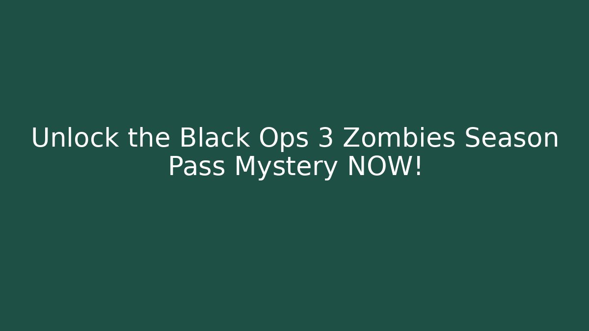 Unlock the Black Ops 3 Zombies Season Pass Mystery NOW!