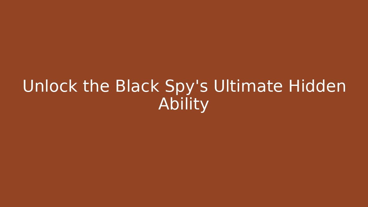Unlock the Black Spy's Ultimate Hidden Ability