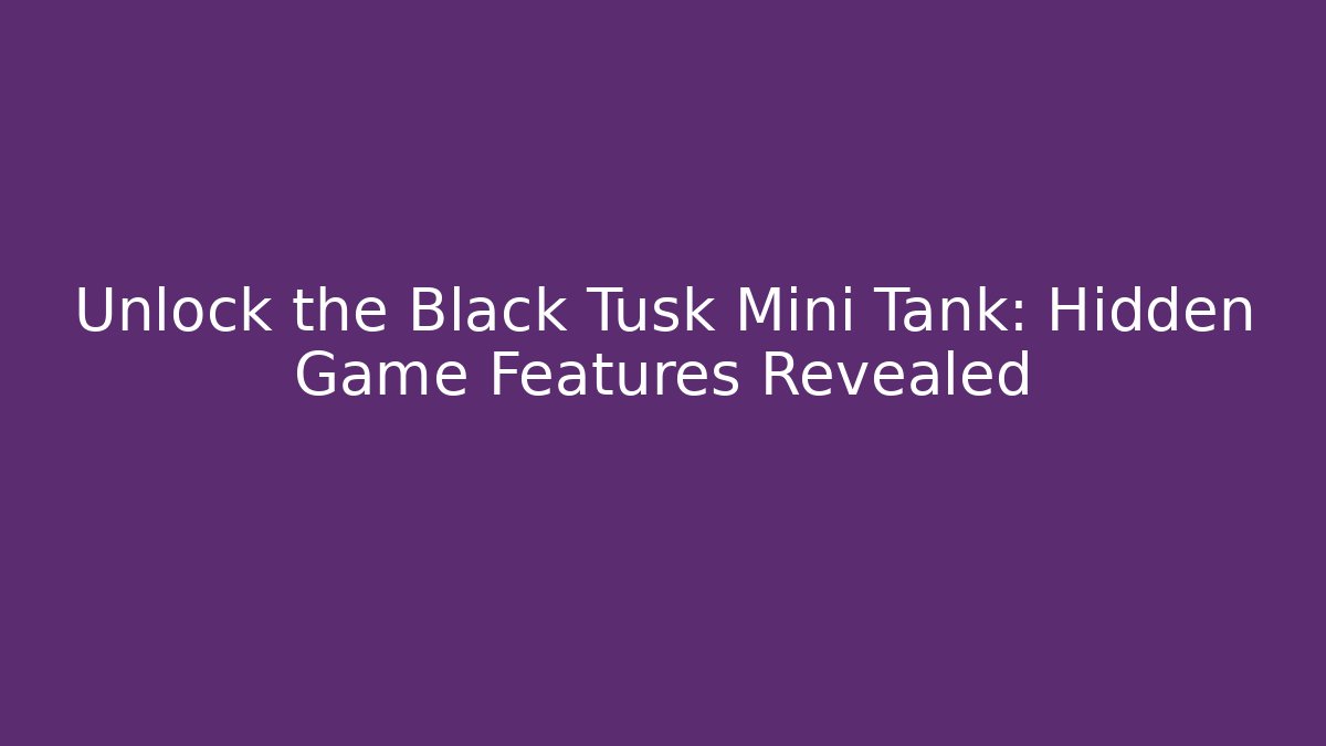 Unlock the Black Tusk Mini Tank: Hidden Game Features Revealed - Critter Realm