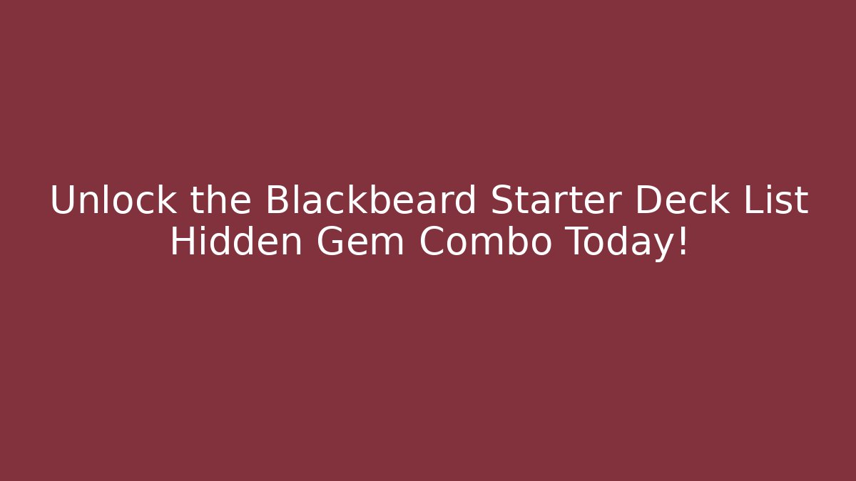Unlock the Blackbeard Starter Deck List Hidden Gem Combo Today! - Critter Realm