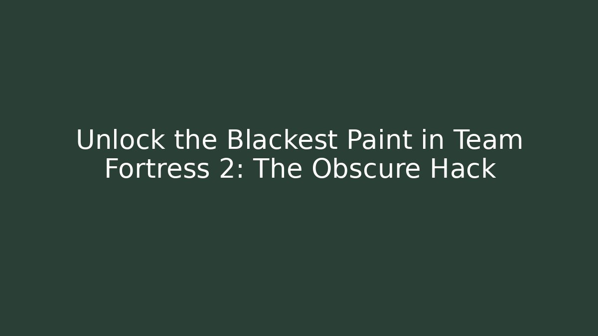 Unlock the Blackest Paint in Team Fortress 2: The Obscure Hack