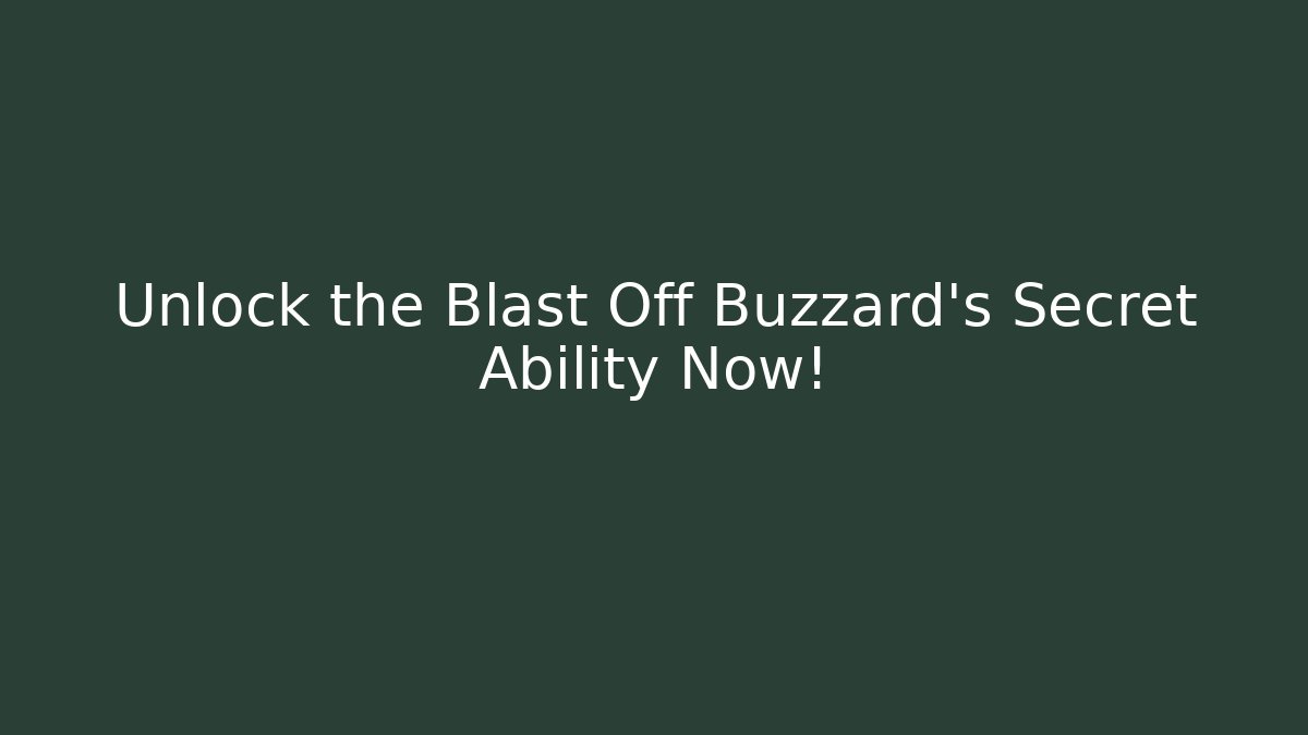 Unlock the Blast Off Buzzard's Secret Ability Now!