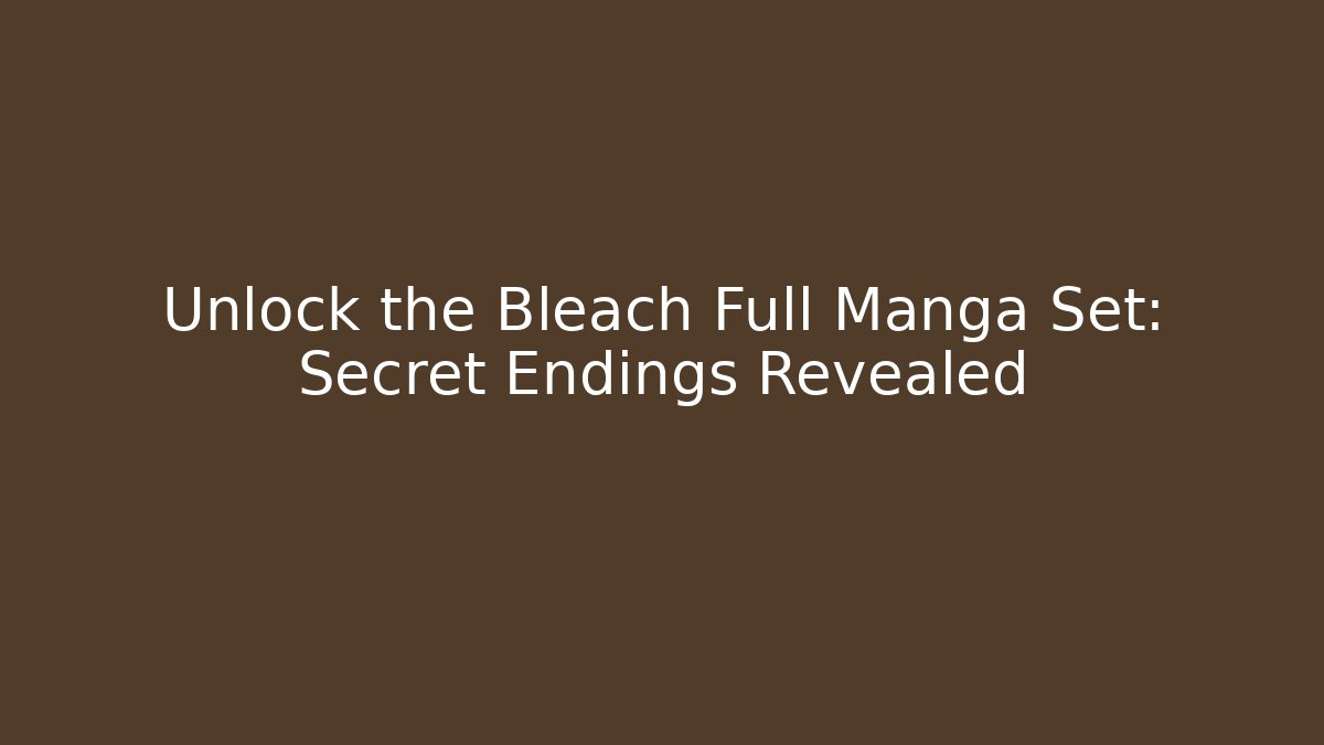 Unlock the Bleach Full Manga Set: Secret Endings Revealed - Critter Realm