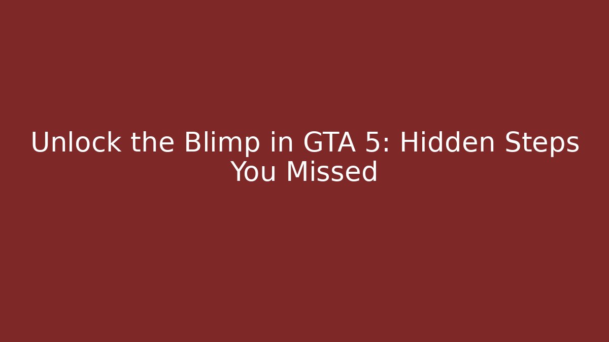 Unlock the Blimp in GTA 5: Hidden Steps You Missed