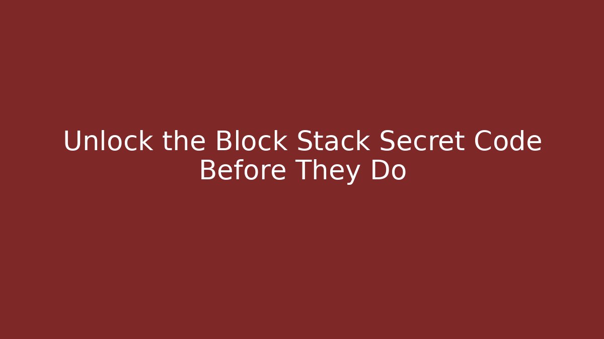Unlock the Block Stack Secret Code Before They Do