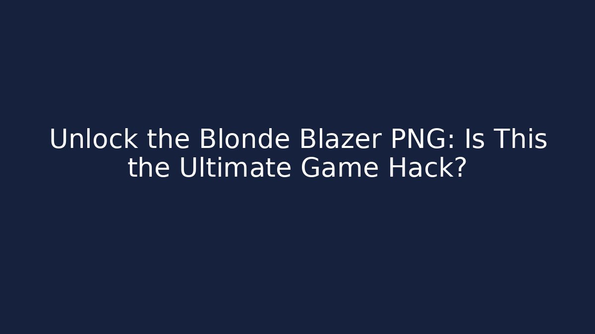 Unlock the Blonde Blazer PNG: Is This the Ultimate Game Hack?