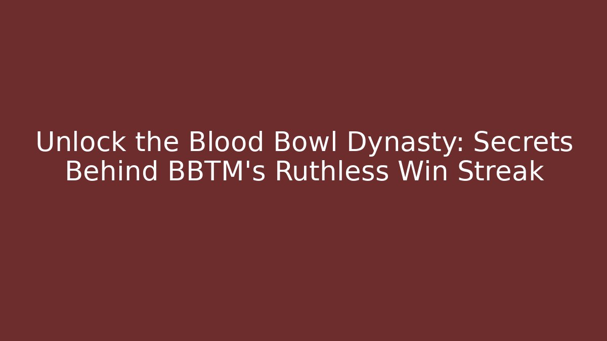 Unlock the Blood Bowl Dynasty: Secrets Behind BBTM's Ruthless Win Streak