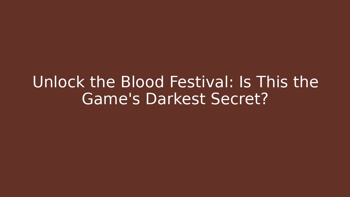 Unlock the Blood Festival: Is This the Game's Darkest Secret?