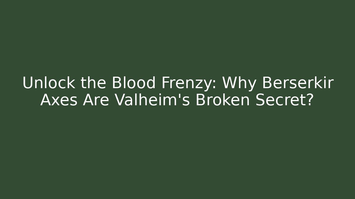 Unlock the Blood Frenzy: Why Berserkir Axes Are Valheim's Broken Secret?