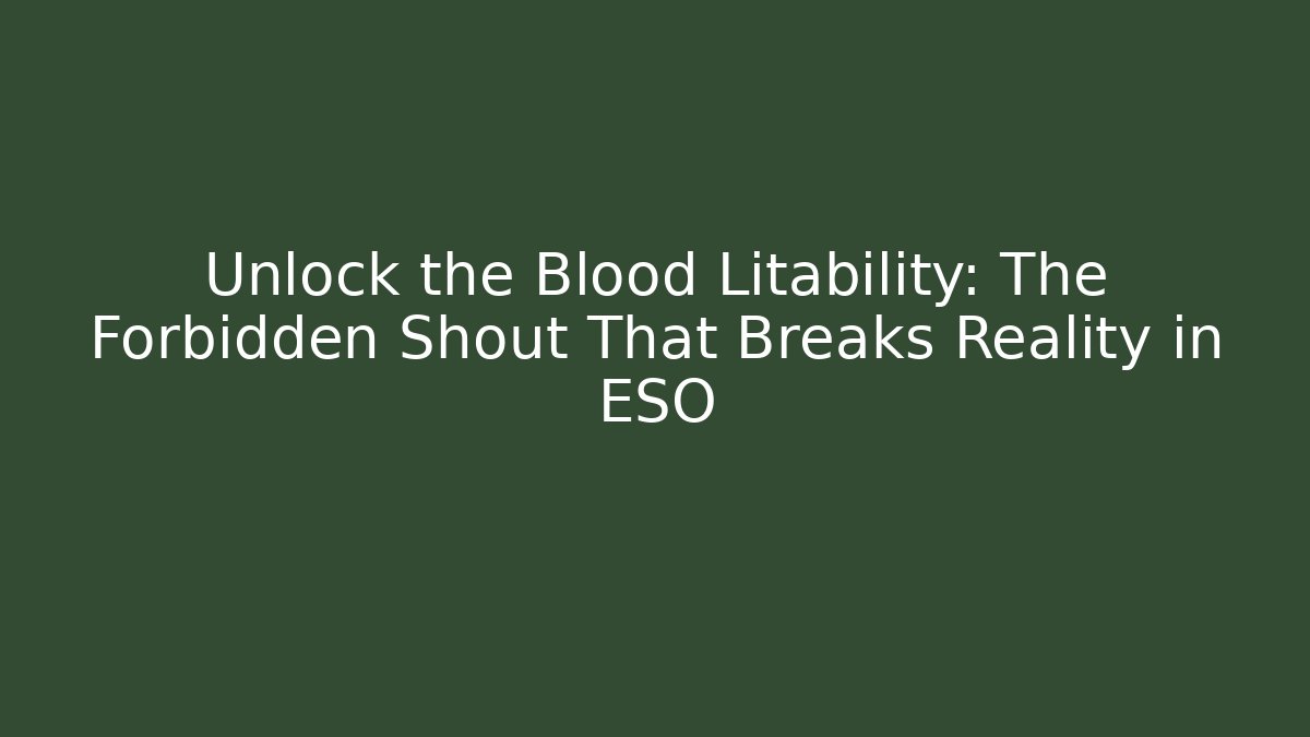 Unlock the Blood Litability: The Forbidden Shout That Breaks Reality in ESO