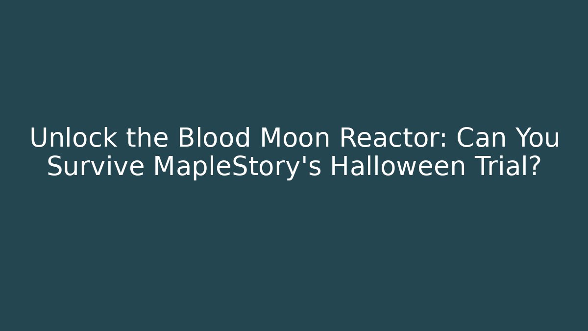 Unlock the Blood Moon Reactor: Can You Survive MapleStory's Halloween Trial?