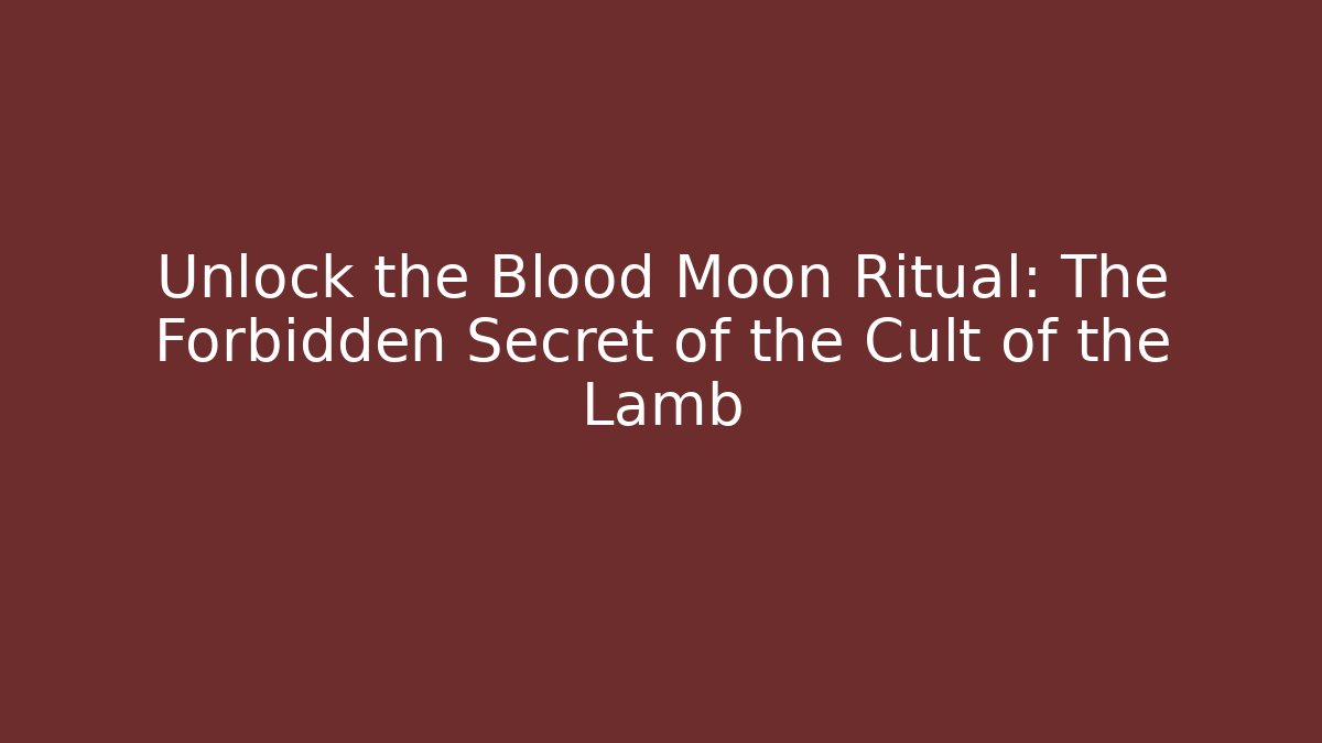 Unlock the Blood Moon Ritual: The Forbidden Secret of the Cult of the Lamb