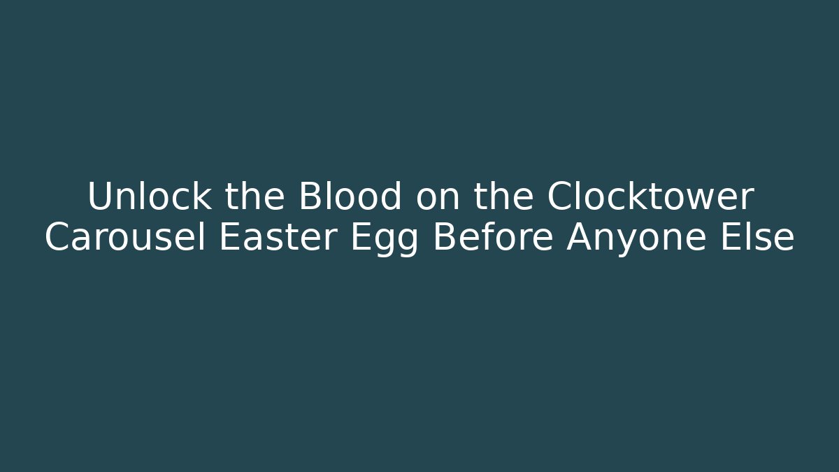 Unlock the Blood on the Clocktower Carousel Easter Egg Before Anyone Else