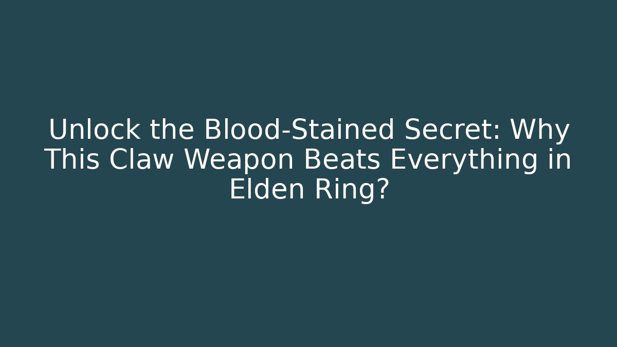 Unlock the Blood-Stained Secret: Why This Claw Weapon Beats Everything in Elden Ring?