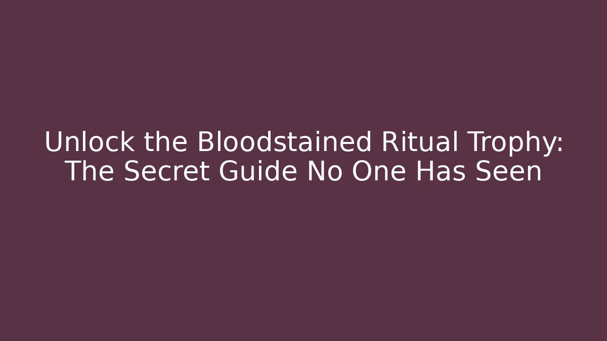 Unlock the Bloodstained Ritual Trophy: The Secret Guide No One Has Seen - Critter Realm