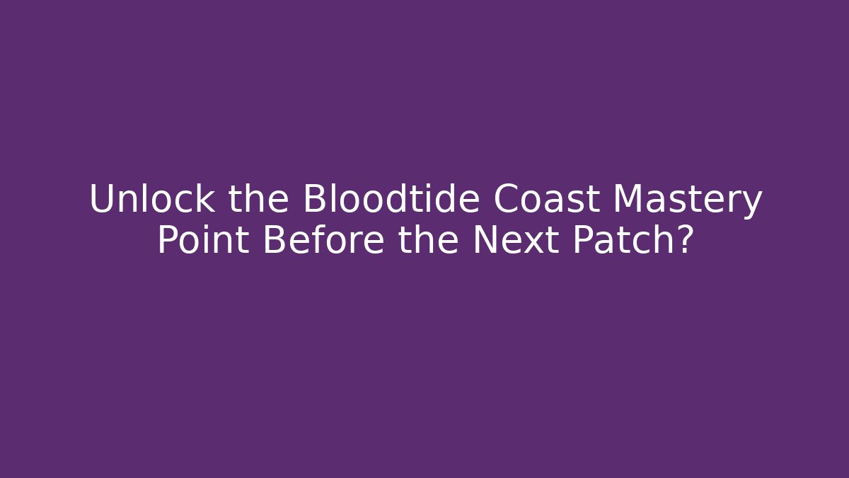 Unlock the Bloodtide Coast Mastery Point Before the Next Patch? - Critter Realm