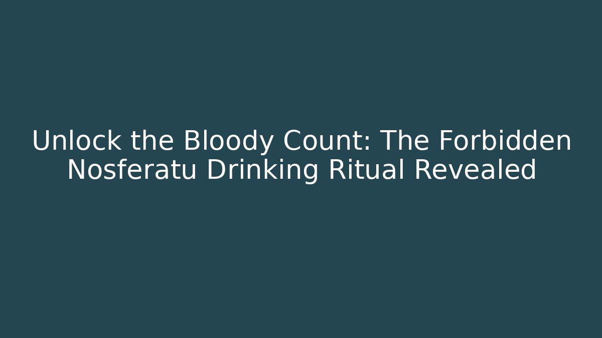Unlock the Bloody Count: The Forbidden Nosferatu Drinking Ritual Revealed