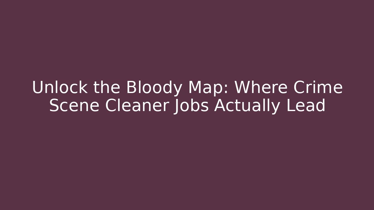 Unlock the Bloody Map: Where Crime Scene Cleaner Jobs Actually Lead