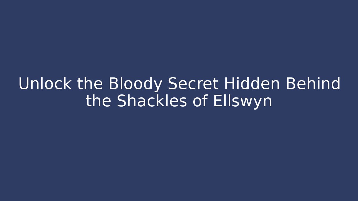 Unlock the Bloody Secret Hidden Behind the Shackles of Ellswyn