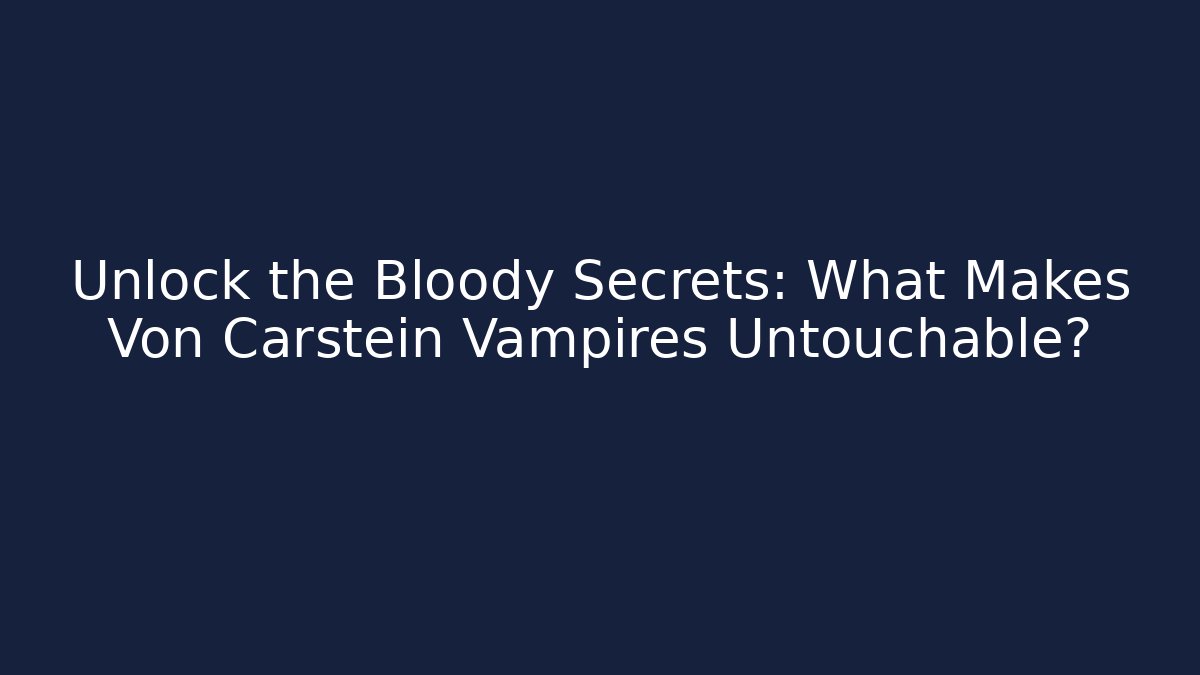 Unlock the Bloody Secrets: What Makes Von Carstein Vampires Untouchable?