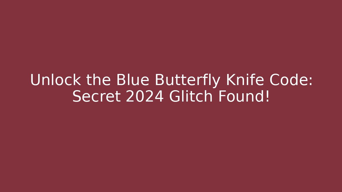 Unlock the Blue Butterfly Knife Code: Secret 2024 Glitch Found! - Critter Realm